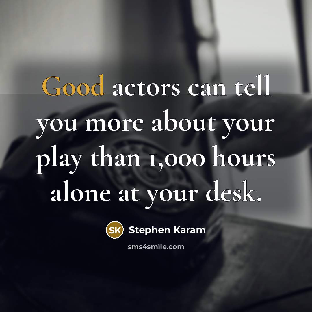 “Good actors can tell you more about your play than…” quote by Stephen Karam