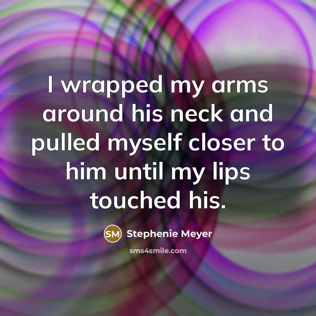 “I wrapped my arms around his neck and pulled myself…” quote by Stephenie Meyer