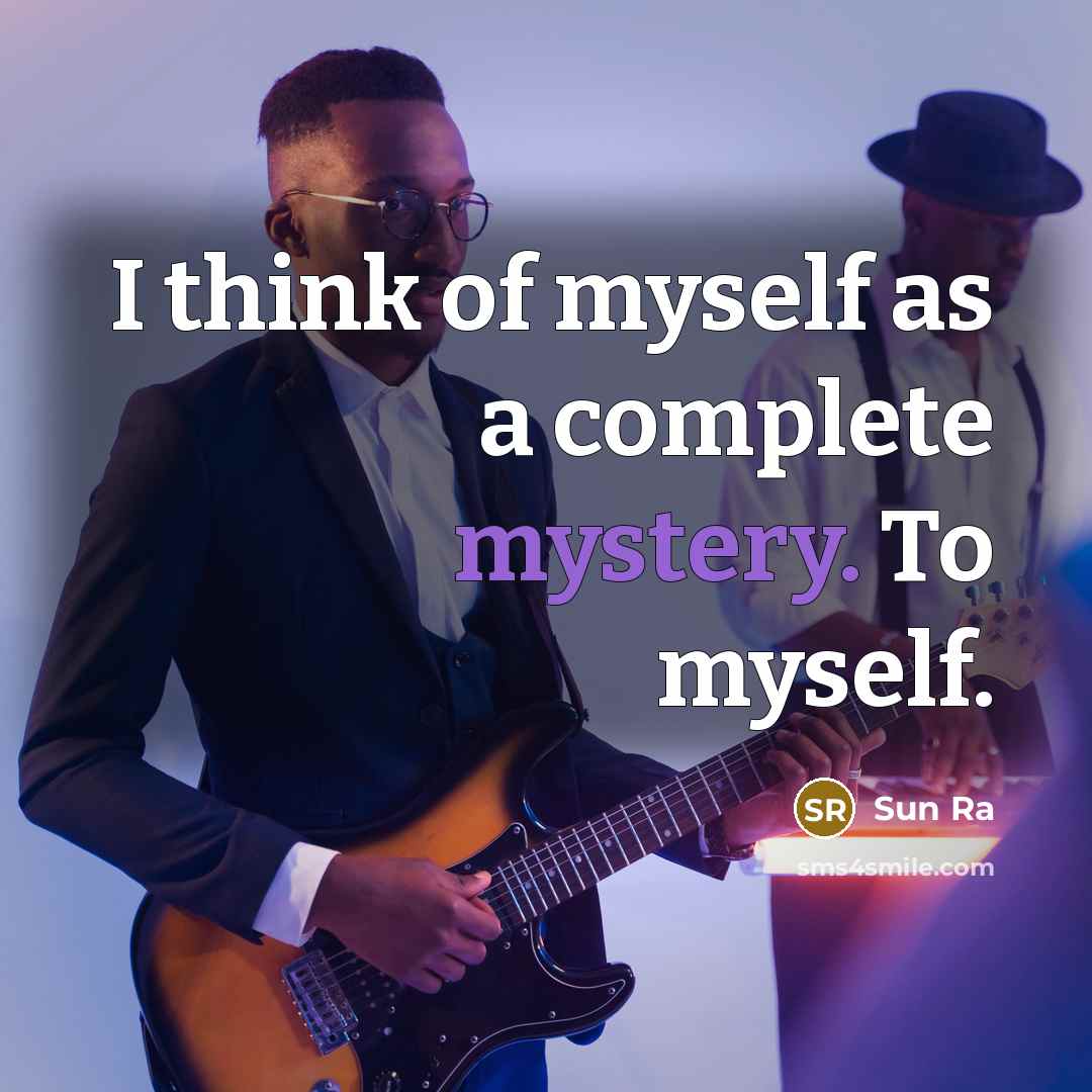 “I think of myself as a complete mystery. To myself.…” quote by Sun Ra