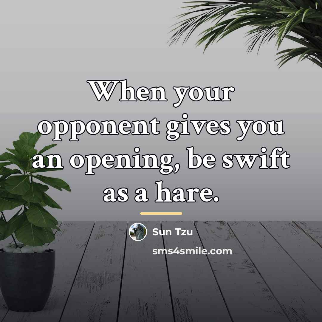 “When your opponent gives you an opening, be swift as…” quote by Sun Tzu