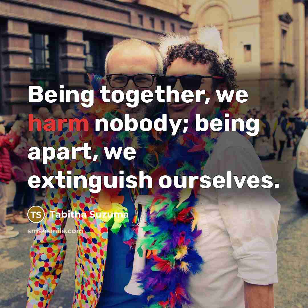 “Being together, we harm nobody; being apart, we extinguish ourselves.…” quote by Tabitha Suzuma