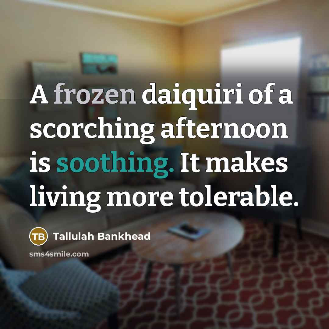 “A frozen daiquiri of a scorching afternoon is soothing. It…” quote by Tallulah Bankhead