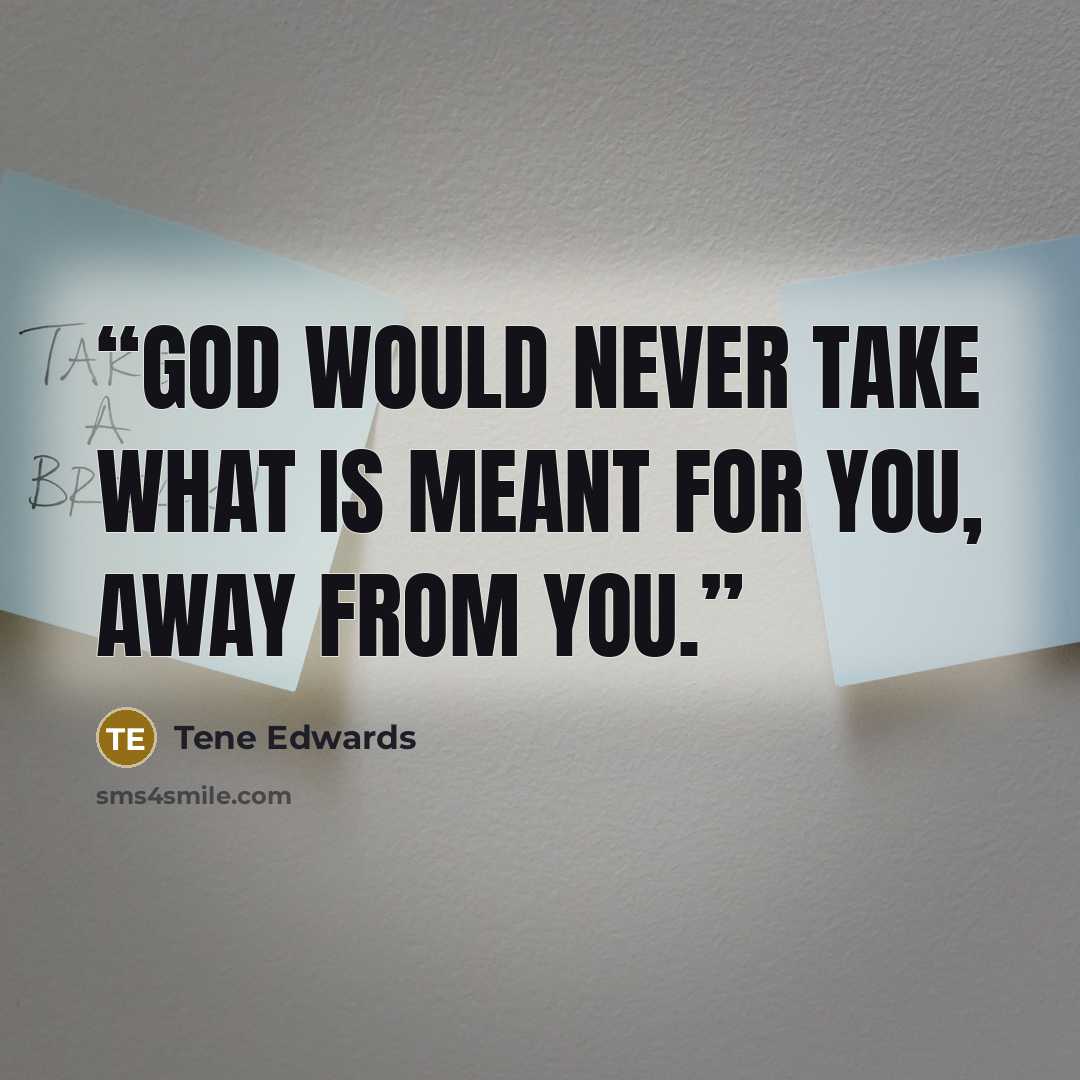 “God would never take what is meant for you, away from you.” quote by Tene Edwards