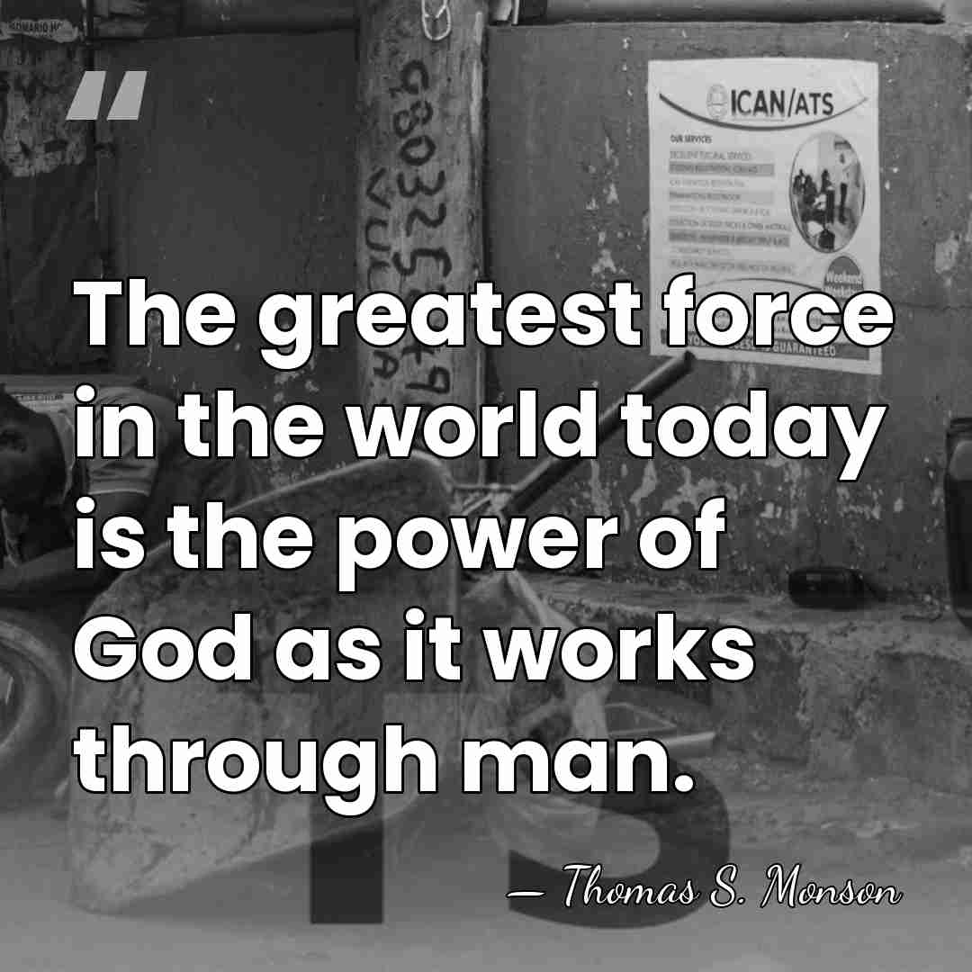 The greatest force in the world today is the power of God&hellip; - Thomas S. Monson