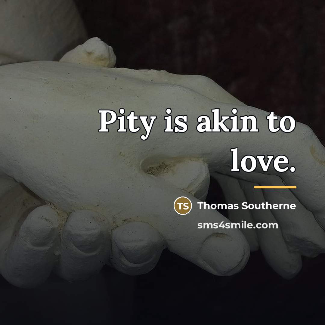 “Pity is akin to love.…” quote by Thomas Southerne