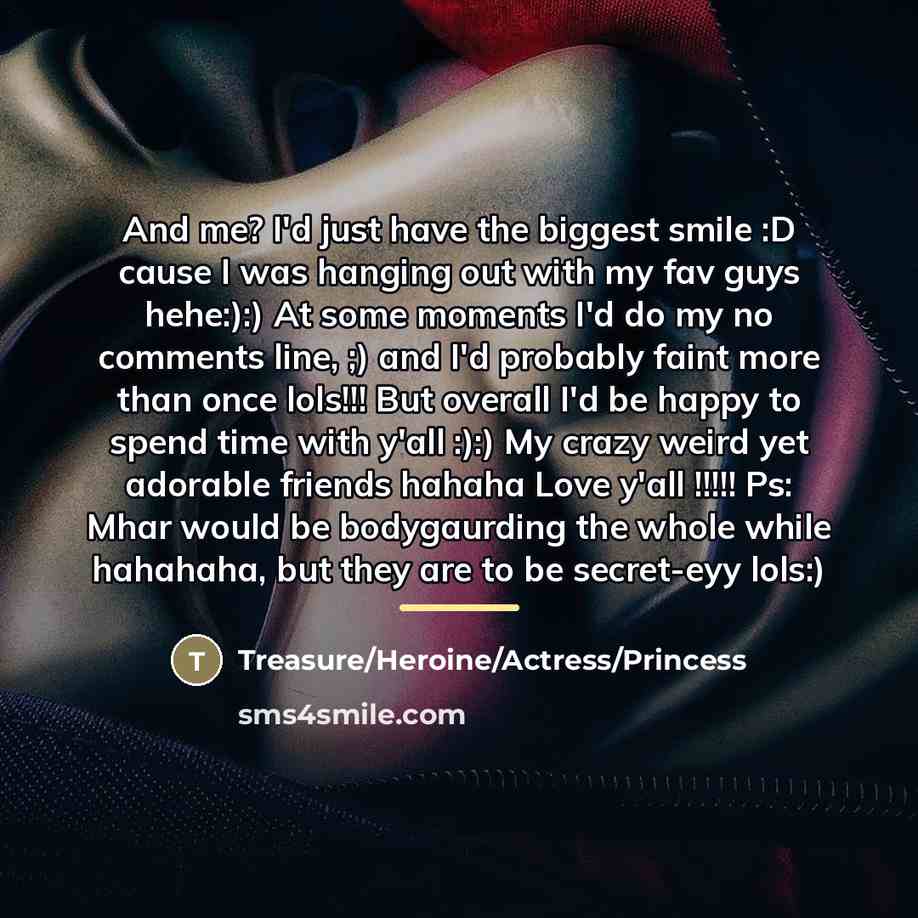“And me? I'd just have the biggest smile :D cause…” quote by Treasure/Heroine/Actress/Princess