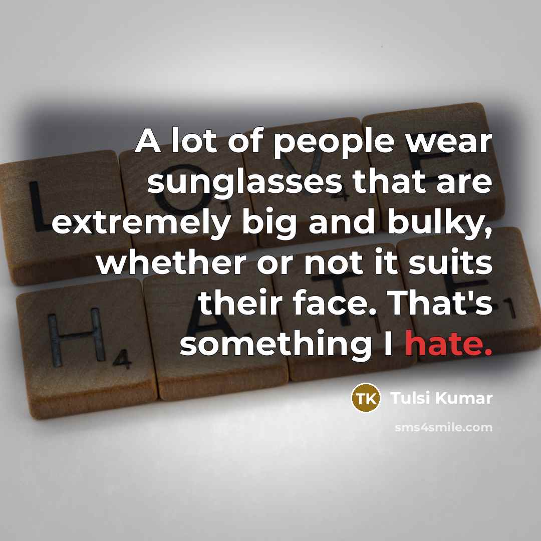 “A lot of people wear sunglasses that are extremely big…” quote by Tulsi Kumar