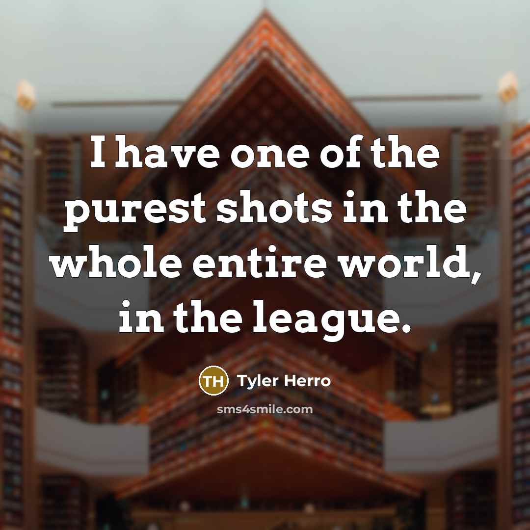 “I have one of the purest shots in the whole…” quote by Tyler Herro