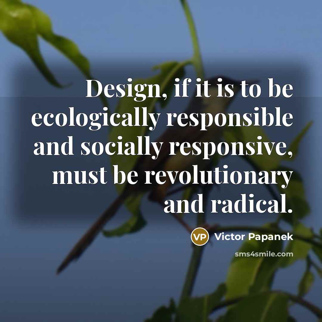 “Design, if it is to be ecologically responsible and socially…” quote by Victor Papanek