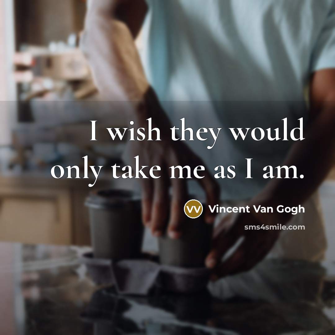 “I wish they would only take me as I am.…” quote by Vincent Van Gogh