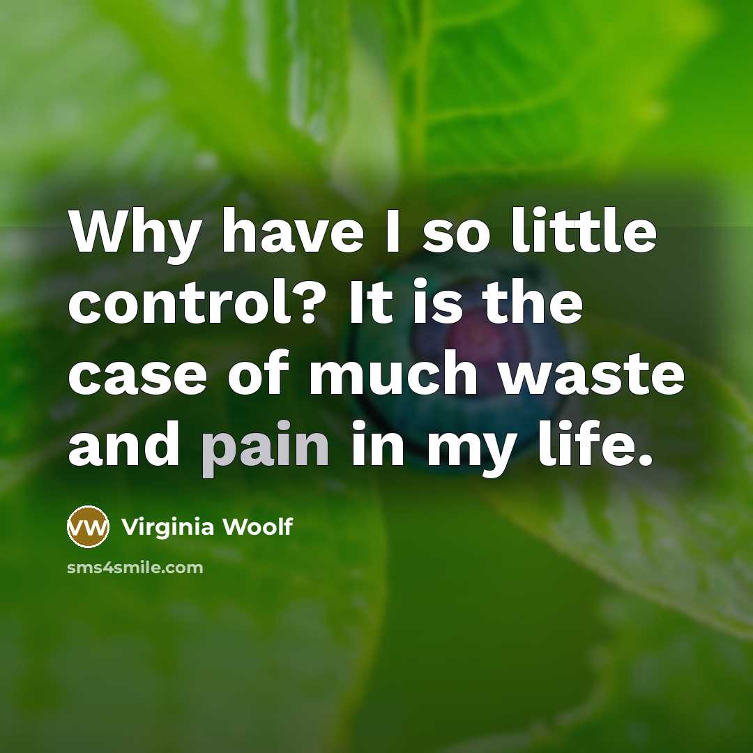 “Why have I so little control? It is the case…” quote by Virginia Woolf