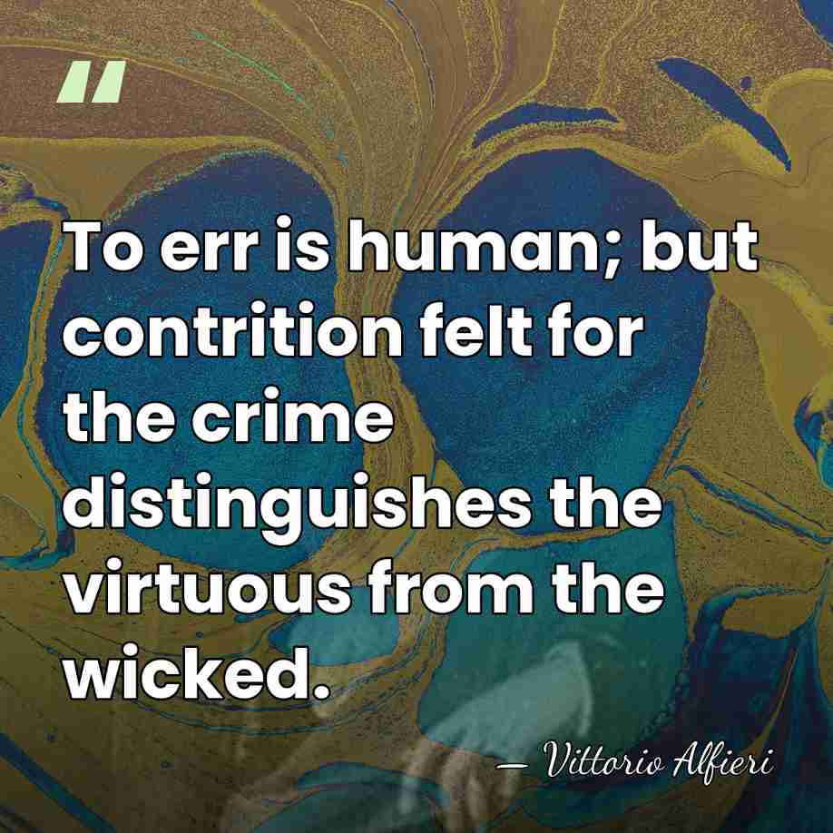 To err is human; but contrition felt for the crime distinguishes the&hellip; - Vittorio Alfieri