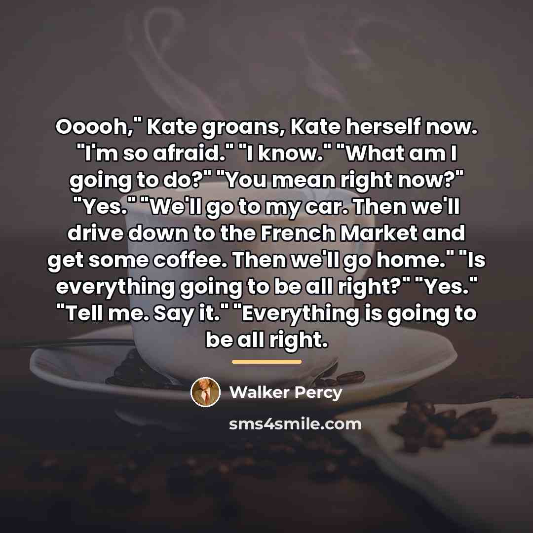 “Ooooh," Kate groans, Kate herself now. "I'm so afraid." "I…” quote by Walker Percy
