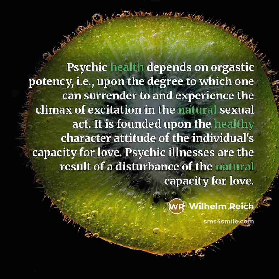 “Psychic health depends on orgastic potency, i.e., upon the degree…” quote by Wilhelm Reich