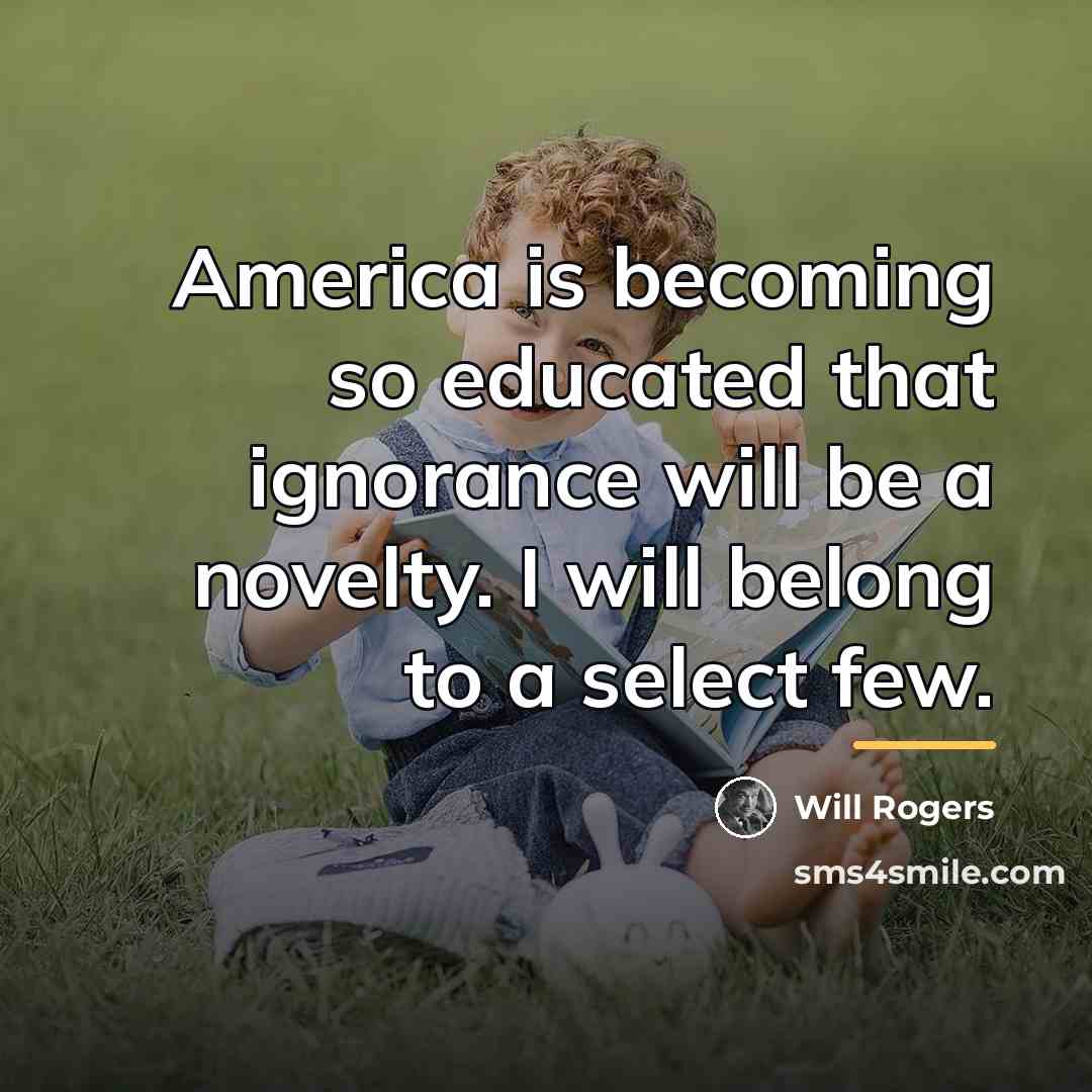 “America is becoming so educated that ignorance will be a…” quote by Will Rogers
