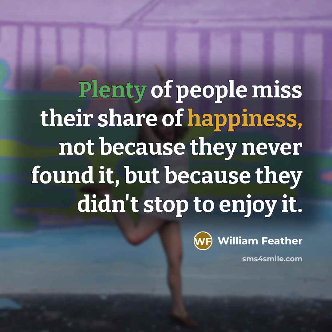 “Plenty of people miss their share of happiness, not because…” quote by William Feather