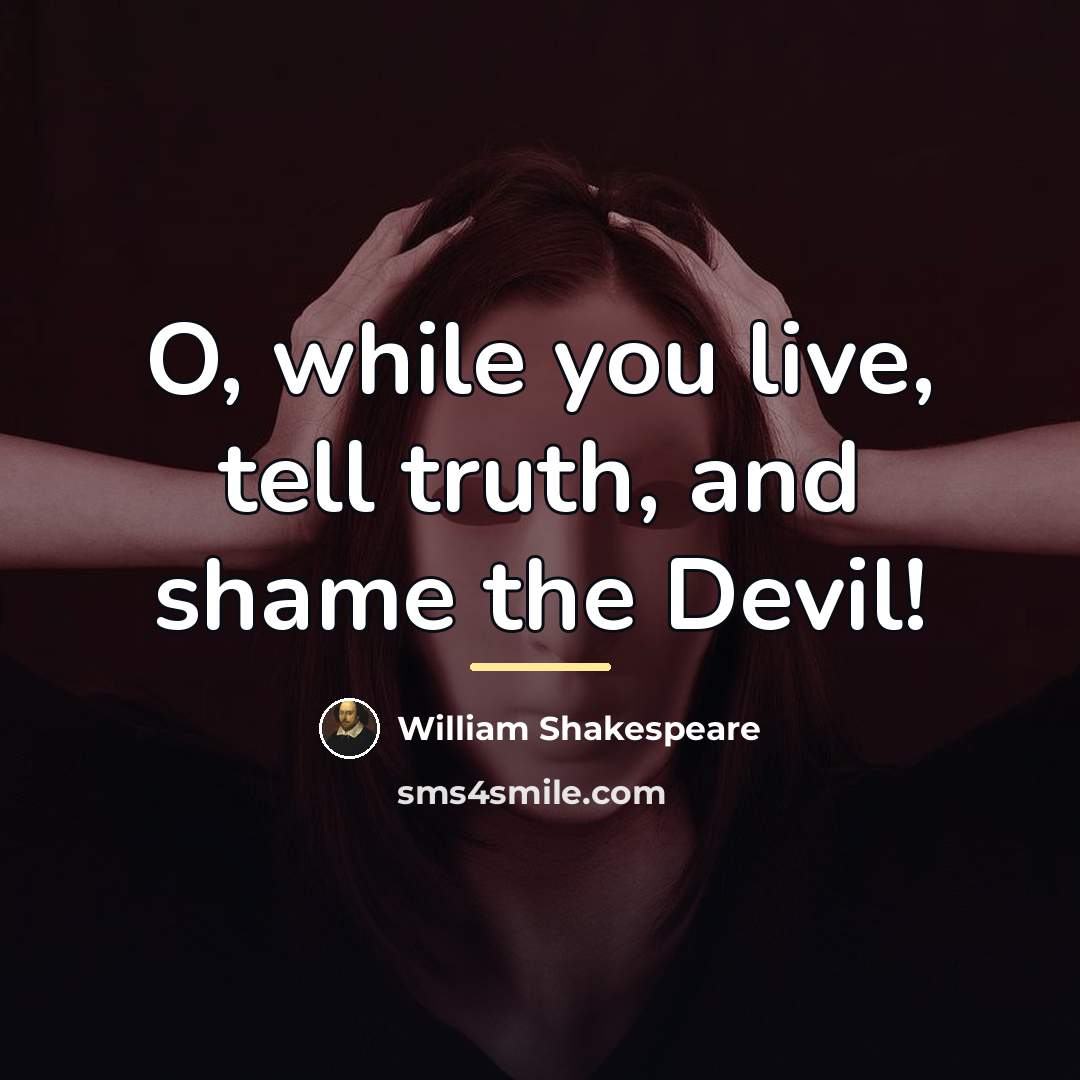 “O, while you live, tell truth, and shame the Devil!…” quote by William Shakespeare