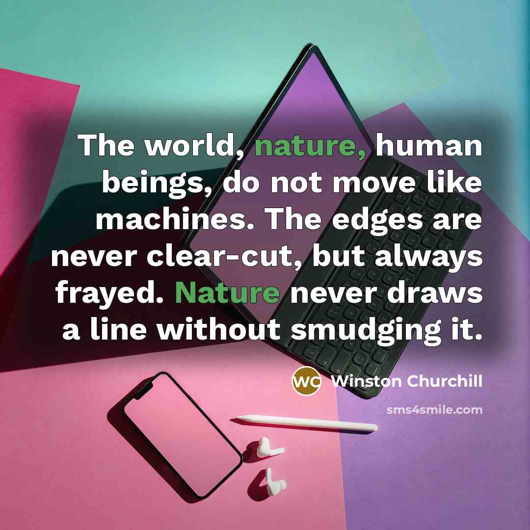 “The world, nature, human beings, do not move like machines.…” quote by Winston Churchill
