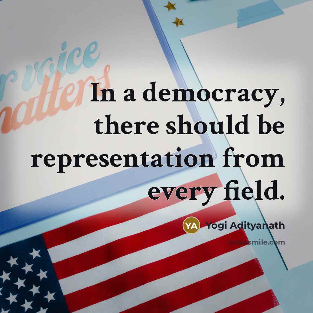 “In a democracy, there should be representation from every field.…” quote by Yogi Adityanath