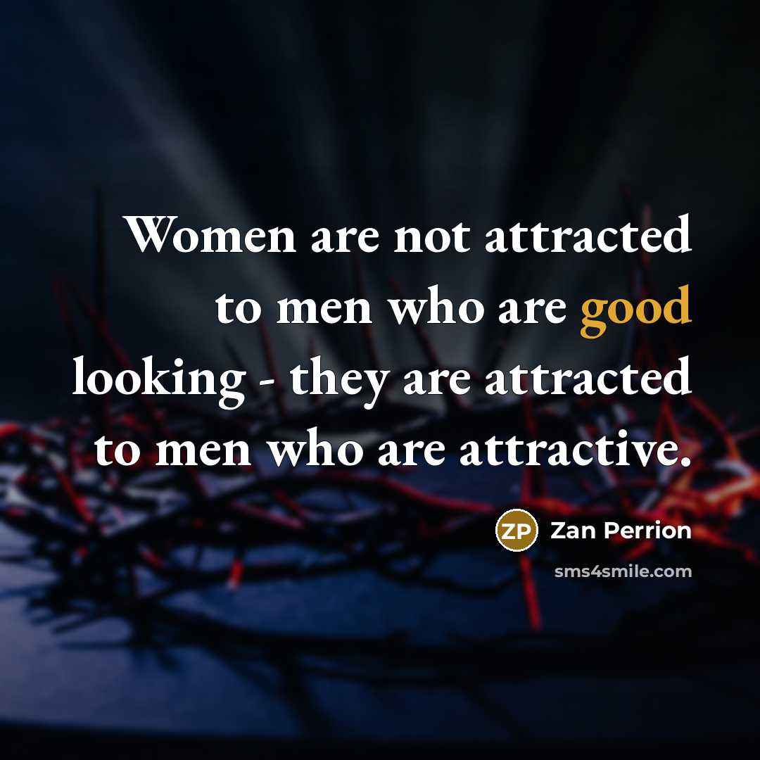 “Women are not attracted to men who are good looking…” quote by Zan Perrion