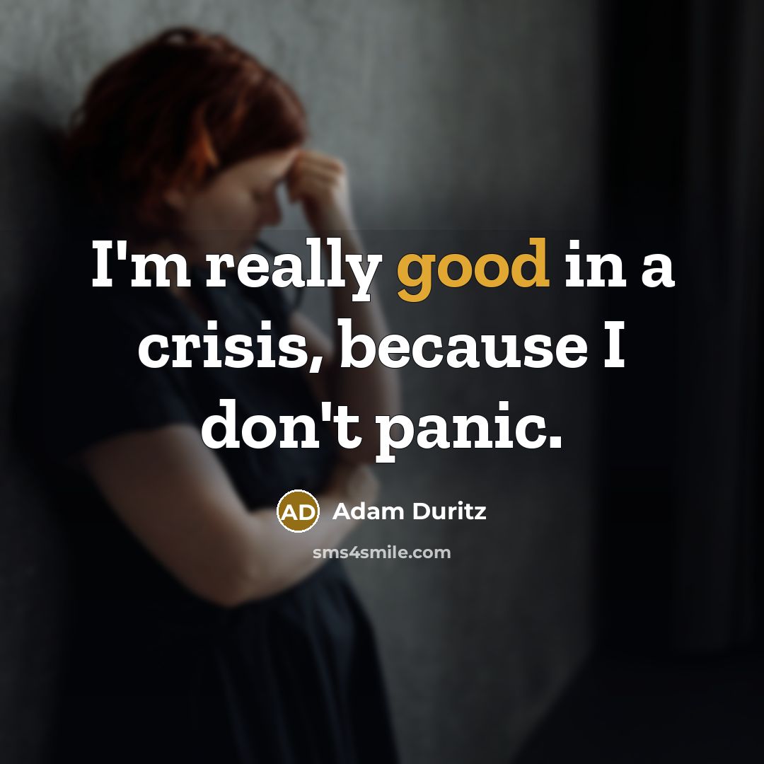 “I'm really good in a crisis, because I don't panic.…” quote by Adam Duritz