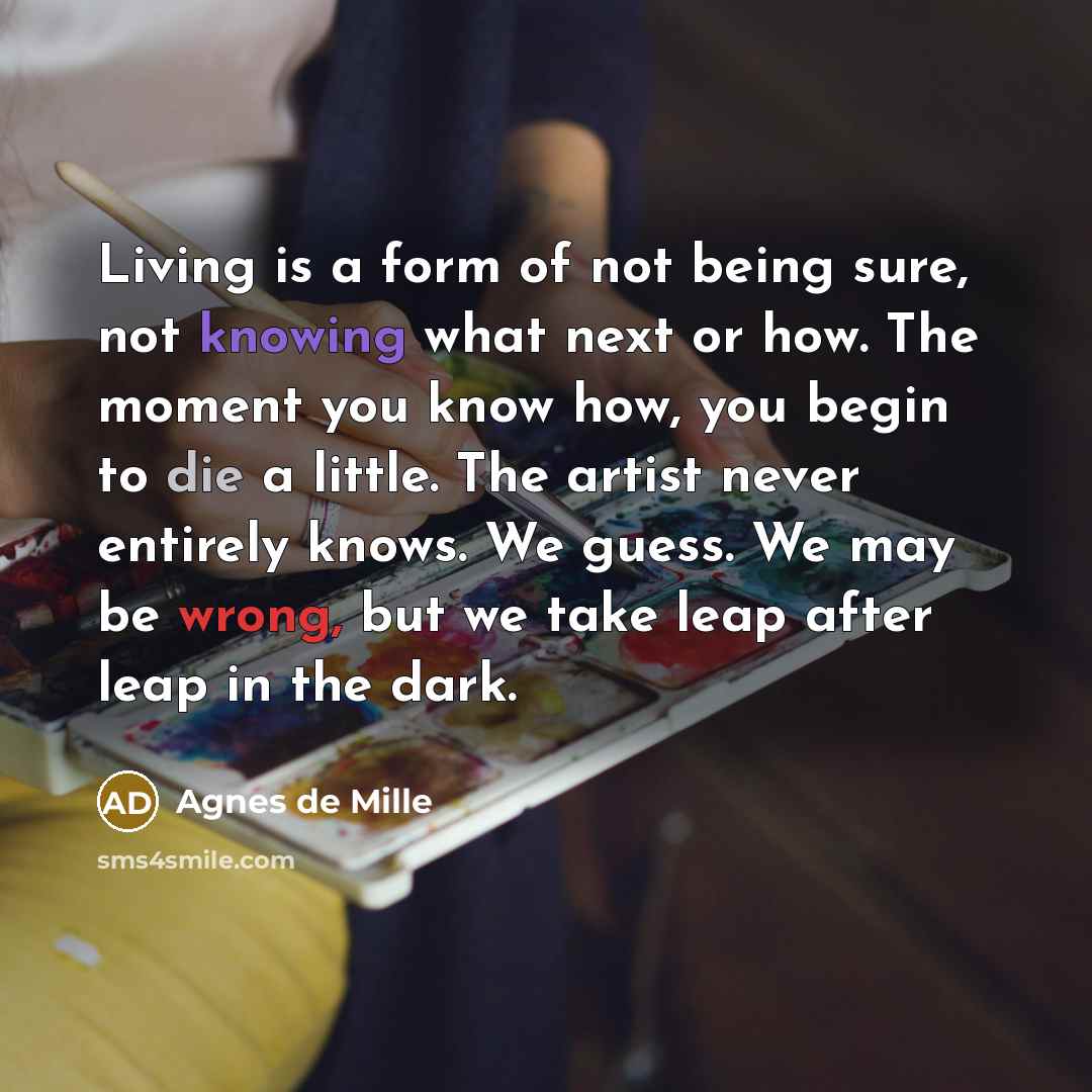 “Living is a form of not being sure, not knowing…” quote by Agnes de Mille