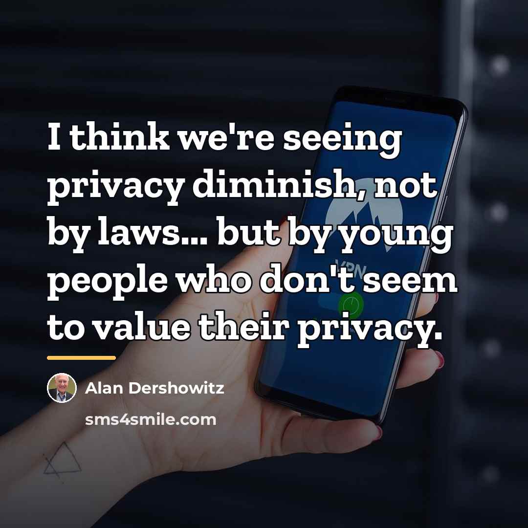 “I think we're seeing privacy diminish, not by laws... but…” quote by Alan Dershowitz