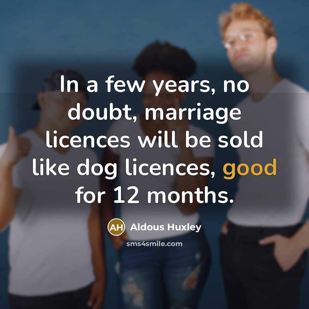 “In a few years, no doubt, marriage licences will be…” quote by Aldous Huxley