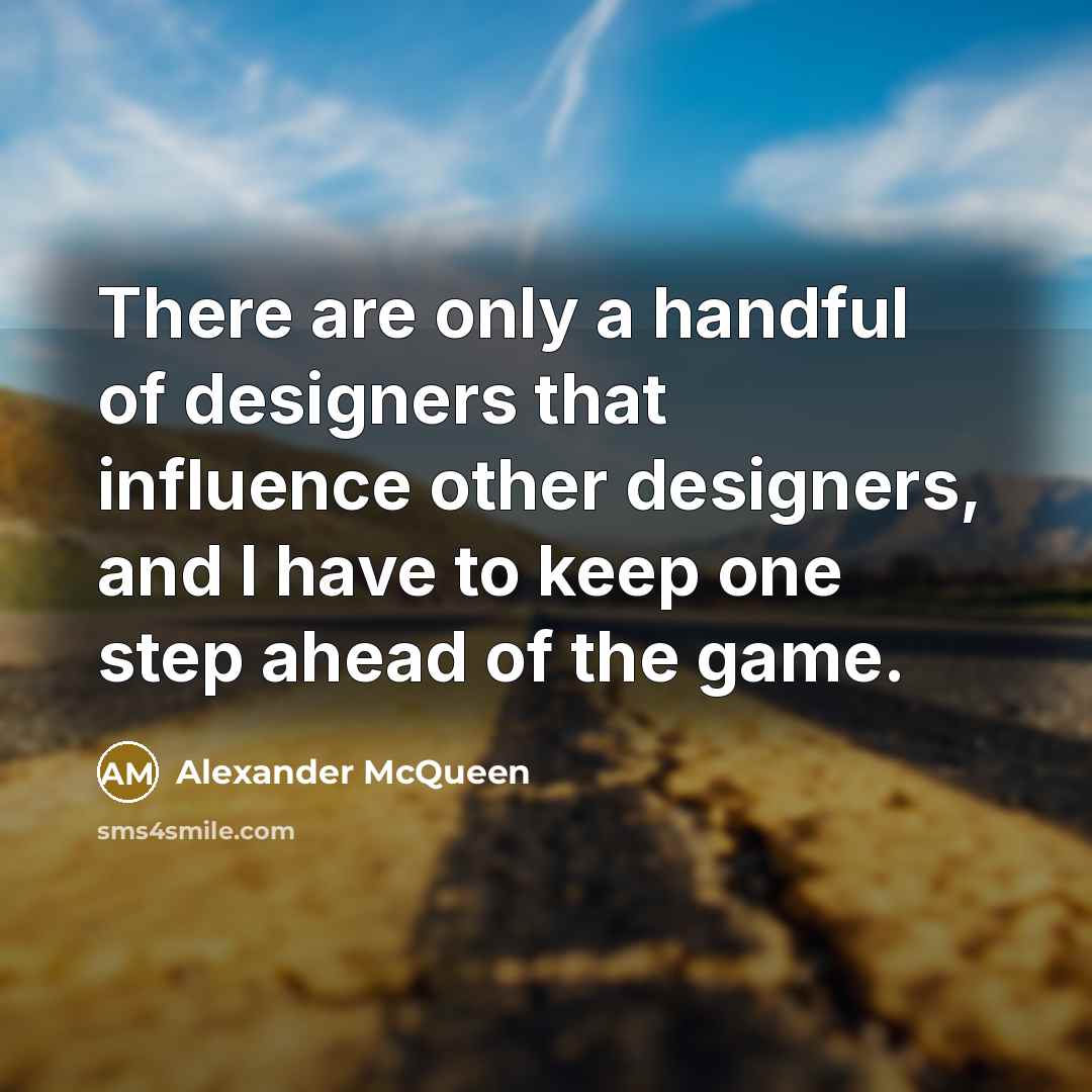 “There are only a handful of designers that influence other…” quote by Alexander McQueen