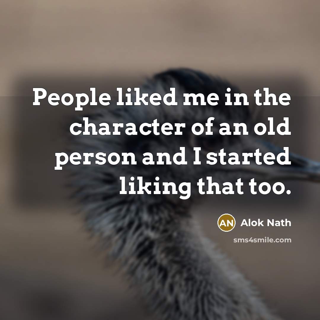“People liked me in the character of an old person…” quote by Alok Nath