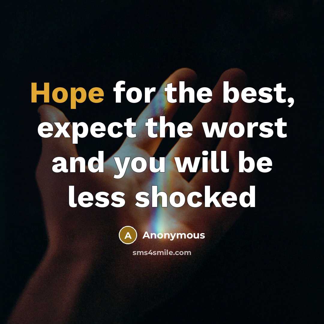 “Hope for the best, expect the worst and you will…” quote by Anonymous