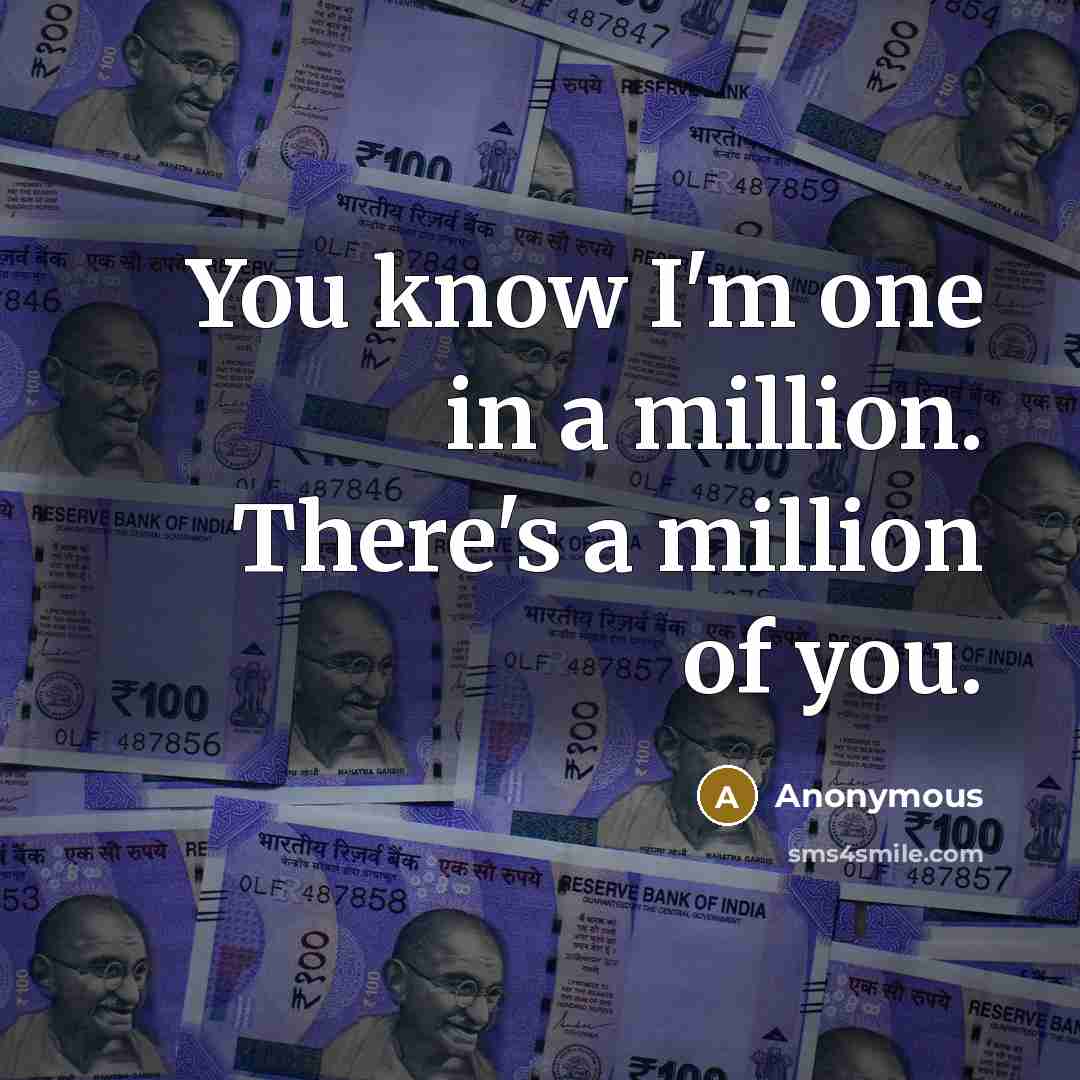 “You know I'm one in a million. There's a million of you.” quote by Anonymous