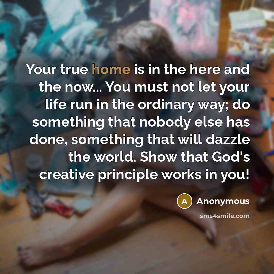 “Your true home is in the here and the now...…” quote by Anonymous