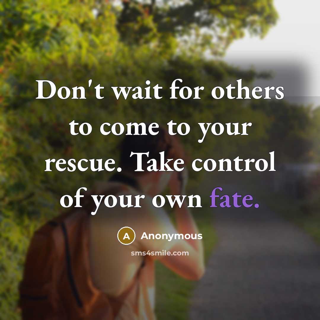 “Don't wait for others to come to your rescue. Take control of your own fate.” quote by Anonymous