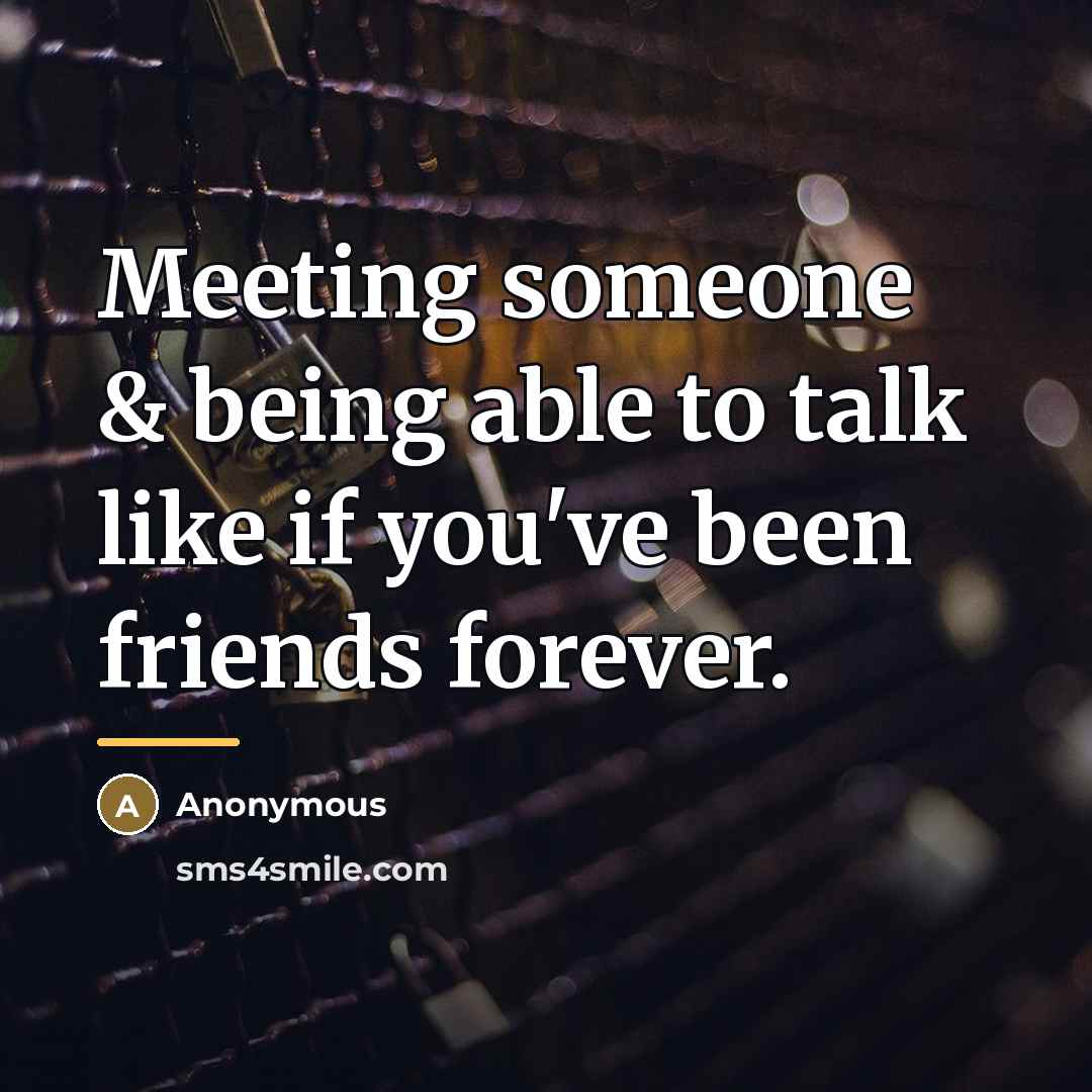 “Meeting someone & being able to talk like if you've…” quote by Anonymous