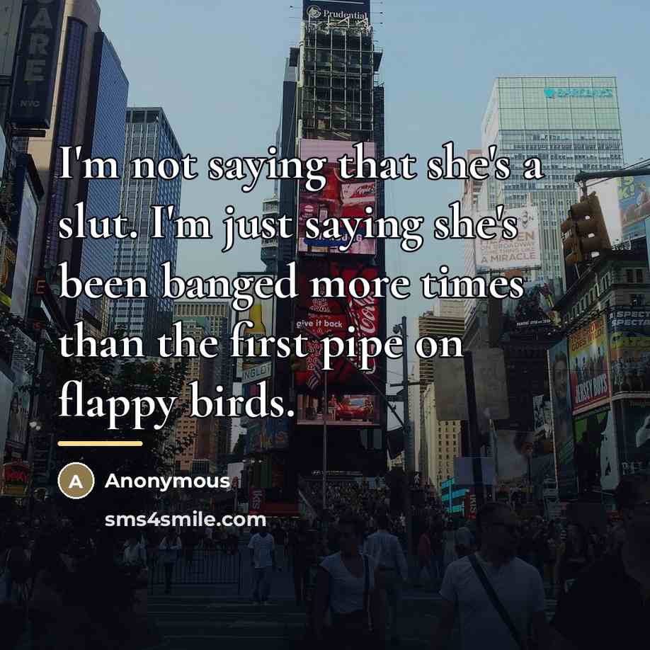 “I'm not saying that she's a slut. I'm just saying…” quote by Anonymous