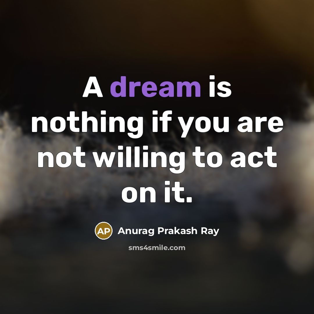“A dream is nothing if you are not willing to…” quote by Anurag Prakash Ray