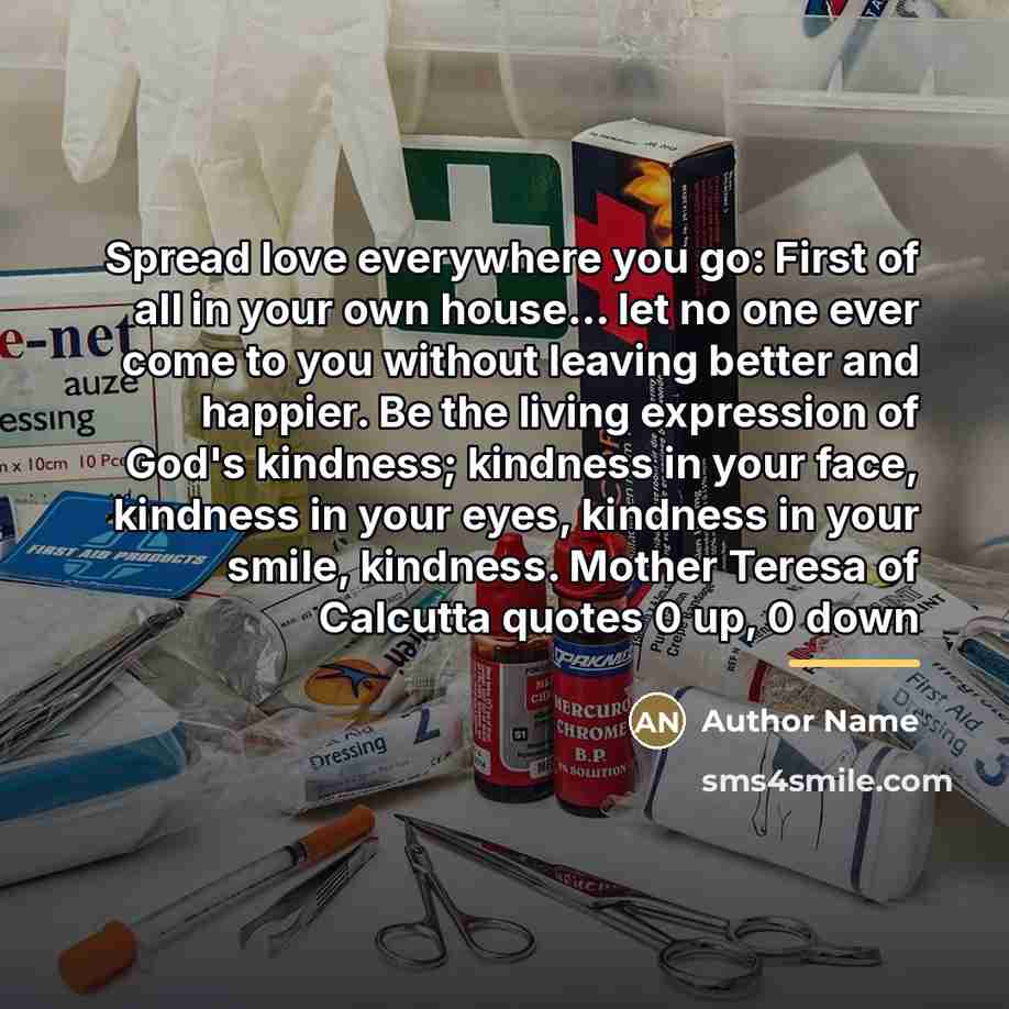 “Spread love everywhere you go: First of all in your…” quote by Author Name