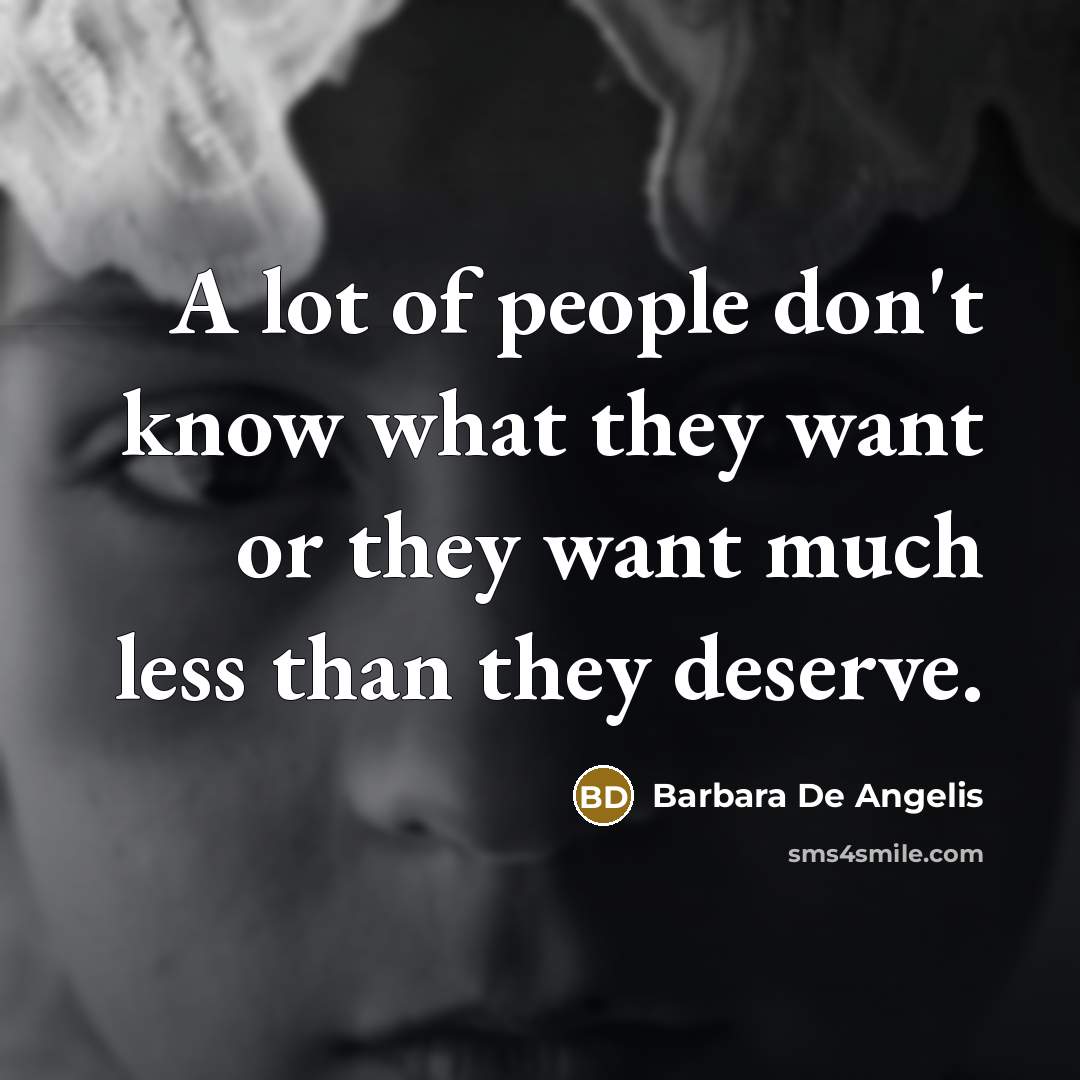 “A lot of people don't know what they want or…” quote by Barbara De Angelis