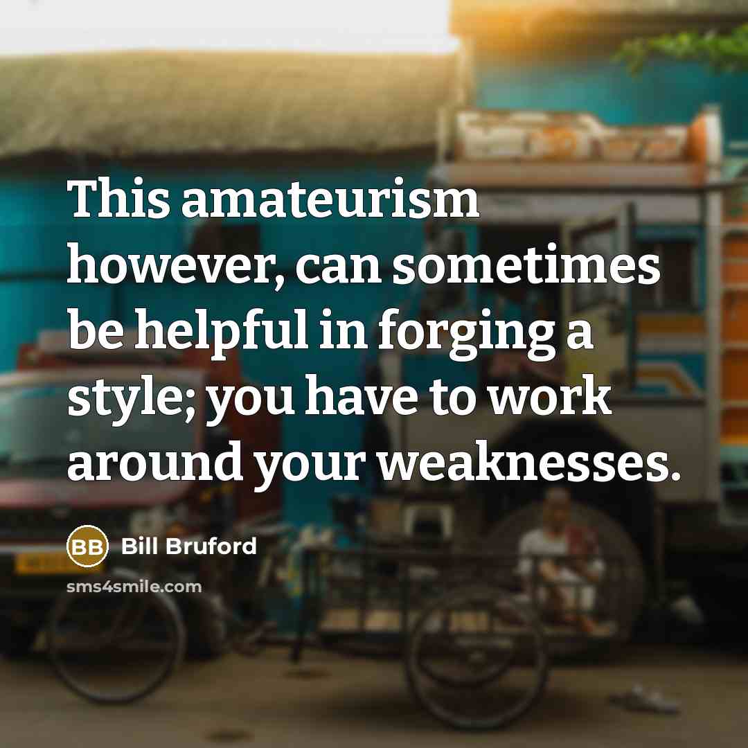 “This amateurism however, can sometimes be helpful in forging a…” quote by Bill Bruford