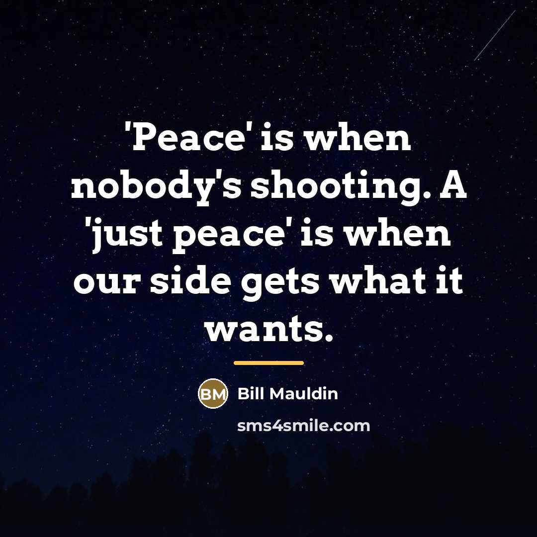 “'Peace' is when nobody's shooting. A 'just peace' is when…” quote by Bill Mauldin