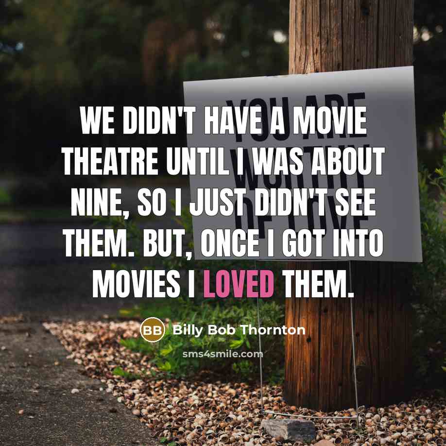 “We didn't have a movie theatre until I was about…” quote by Billy Bob Thornton