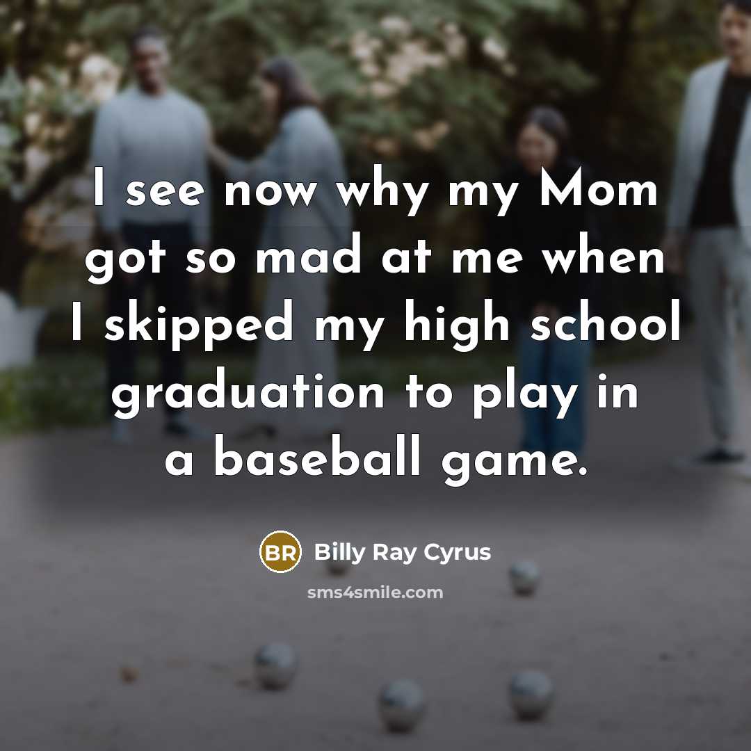 “I see now why my Mom got so mad at…” quote by Billy Ray Cyrus