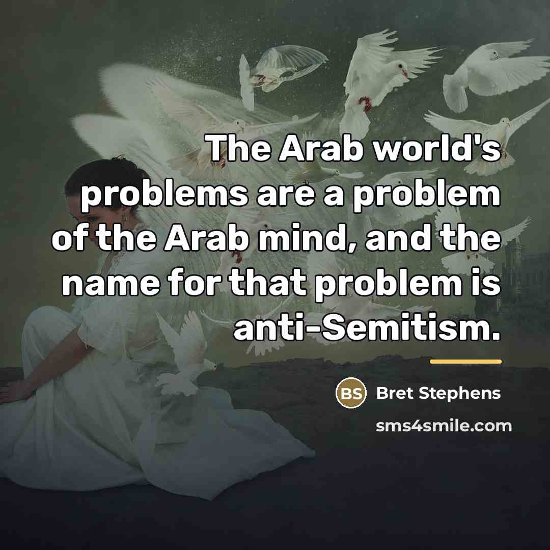 “The Arab world's problems are a problem of the Arab…” quote by Bret Stephens