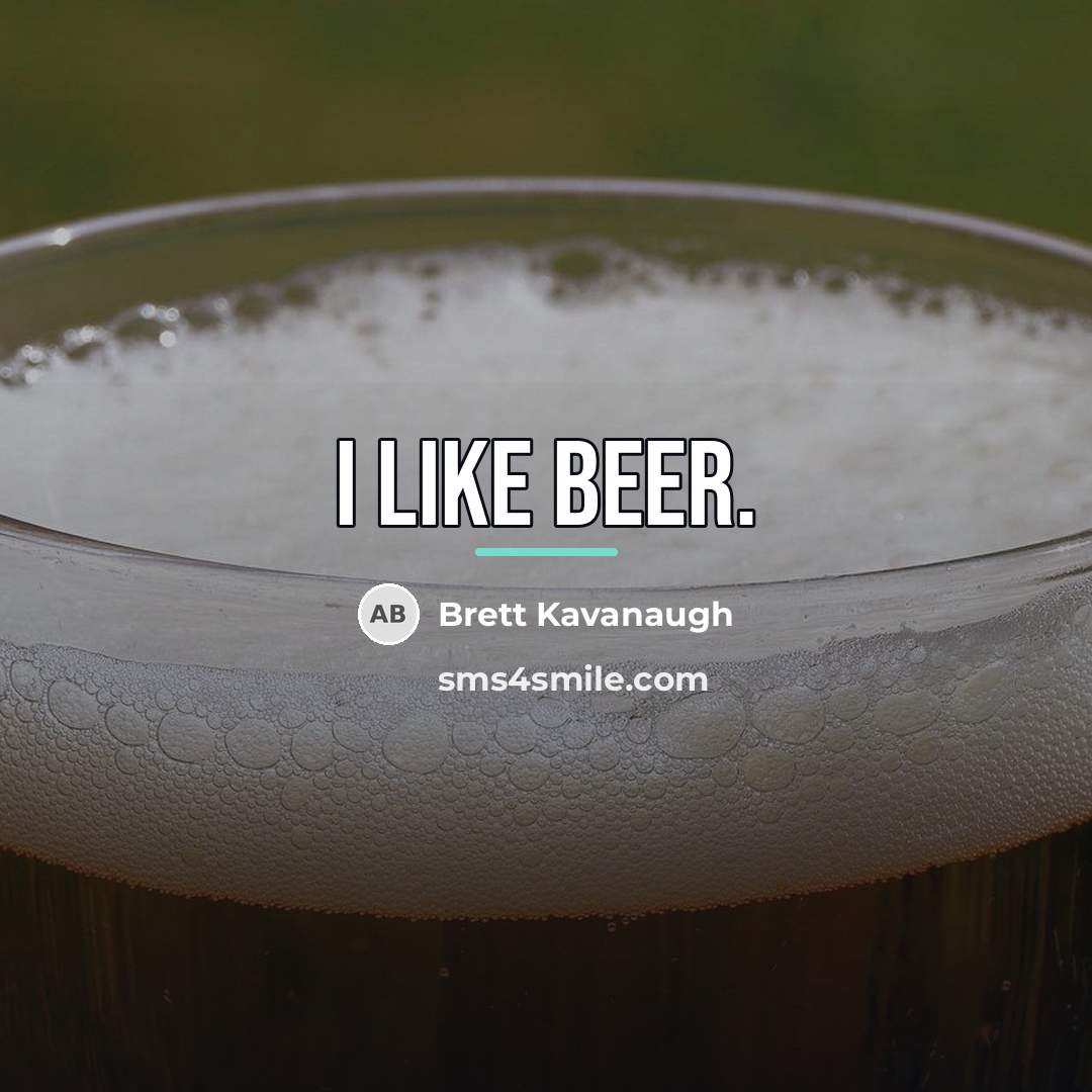 “I like beer.…” quote by Brett Kavanaugh