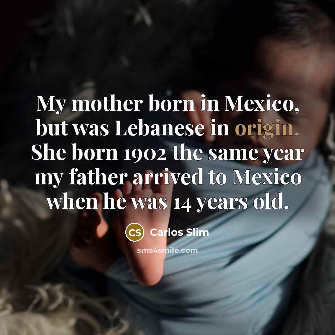 “My mother born in Mexico, but was Lebanese in origin.…” quote by Carlos Slim