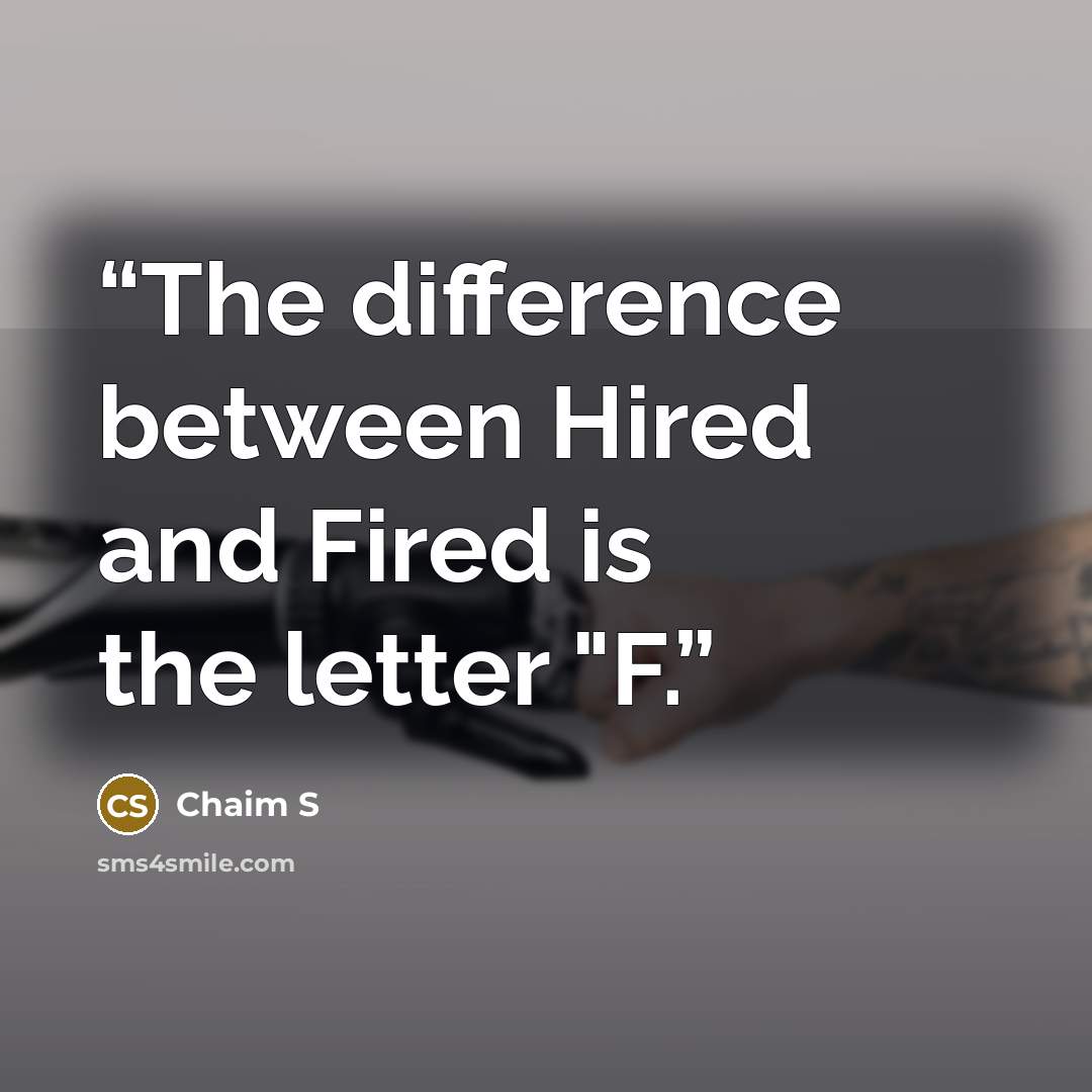“The difference between Hired and Fired is the letter "F.” quote by Chaim S