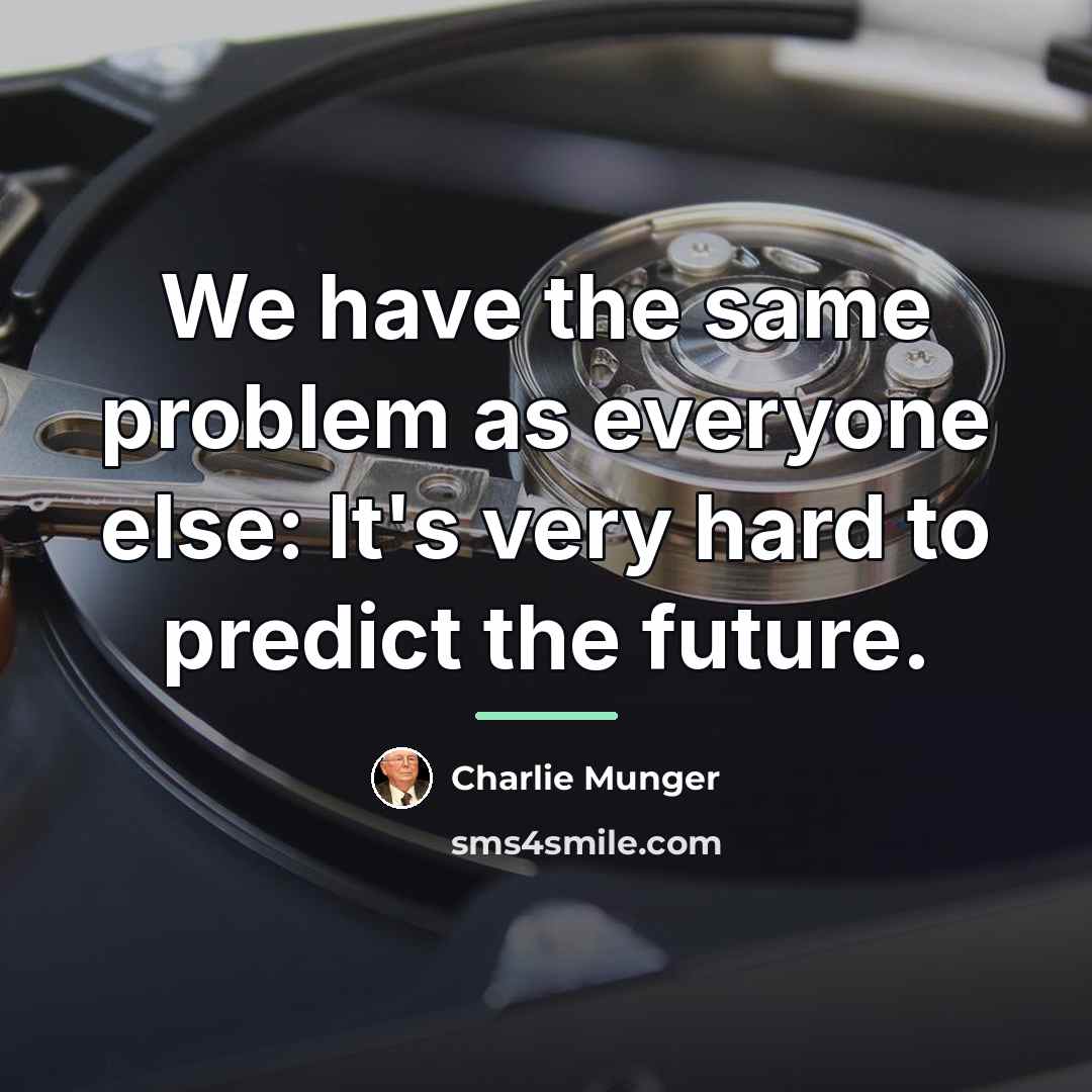 “We have the same problem as everyone else: It's very…” quote by Charlie Munger