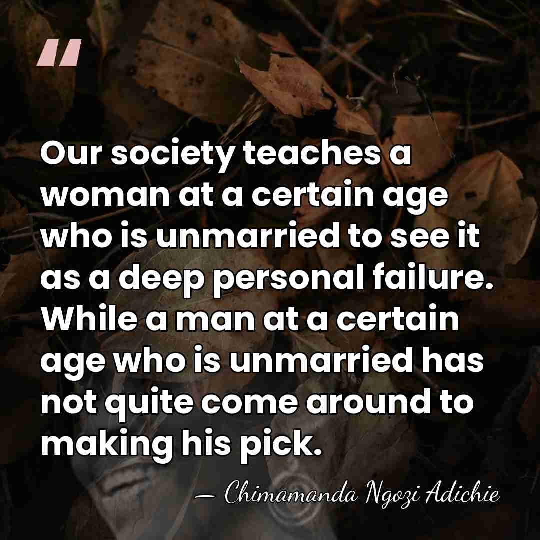 Our society teaches a woman at a certain age who is unmarried&hellip; - Chimamanda Ngozi Adichie