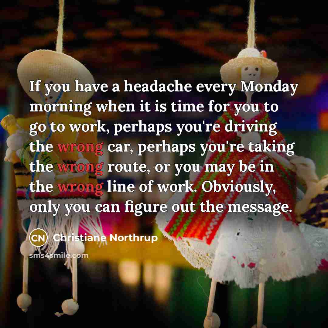 “If you have a headache every Monday morning when it…” quote by Christiane Northrup